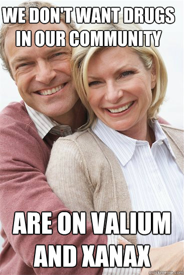 We don't want drugs in our community Are on Valium and Xanax - We don't want drugs in our community Are on Valium and Xanax  Suburban Neighbor