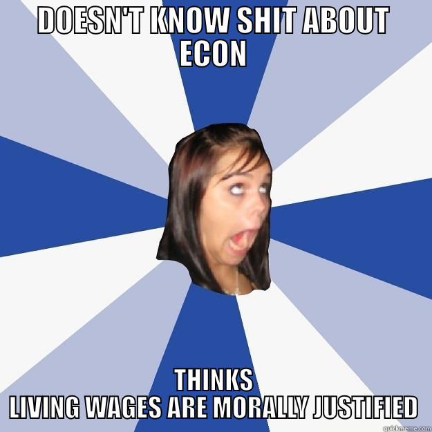 DOESN'T KNOW SHIT ABOUT ECON THINKS LIVING WAGES ARE MORALLY JUSTIFIED Annoying Facebook Girl