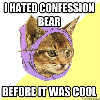 I hated Confession Bear Before it was cool  Hipster Kitty