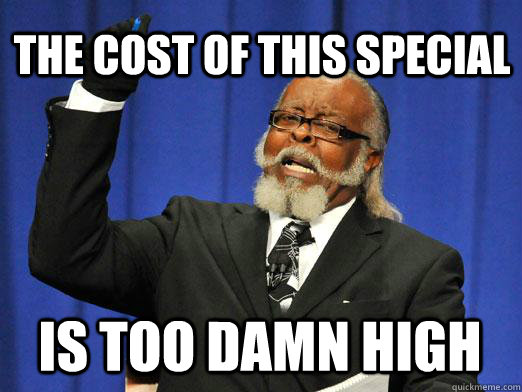 The cost of this special IS too damn high  I am too damn high