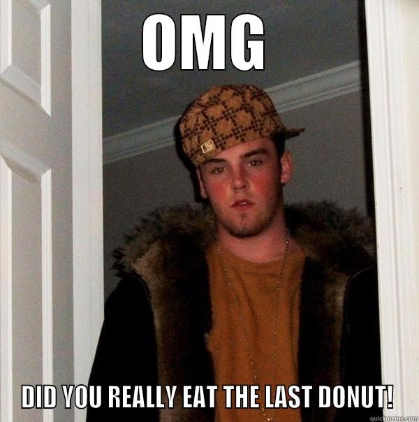 OMG DID YOU REALLY EAT THE LAST DONUT! Scumbag Steve