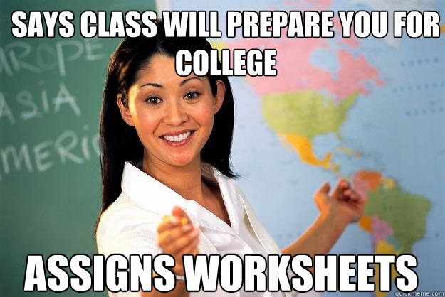 says class will prepare you for college assigns worksheets   Unhelpful High School Teacher