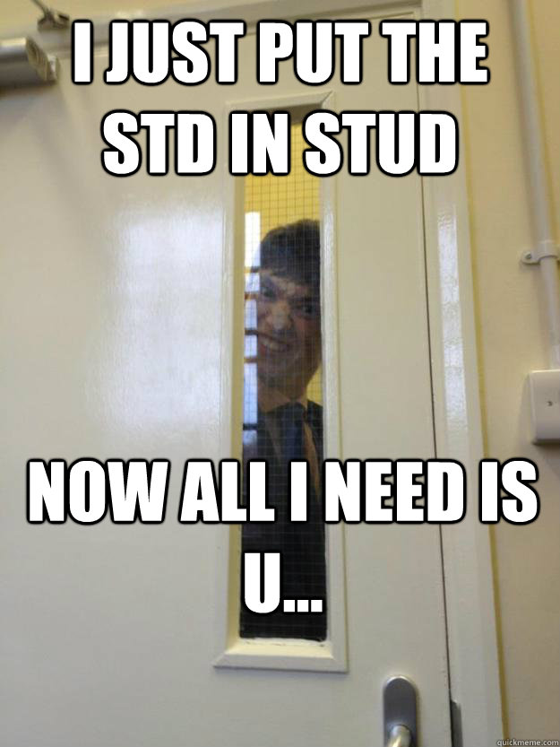 I just put the std in stud now all i need is u... - I just put the std in stud now all i need is u...  Creepy door guy
