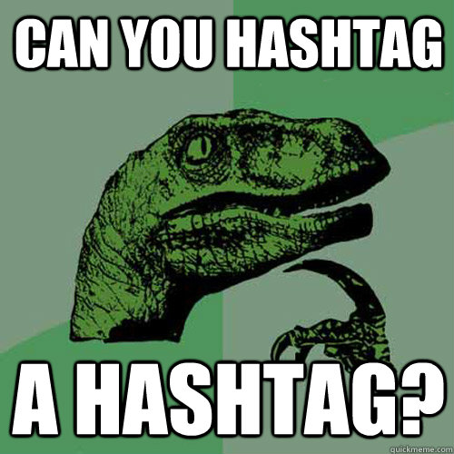 Can you hashtag  a hashtag? - Can you hashtag  a hashtag?  Philosoraptor