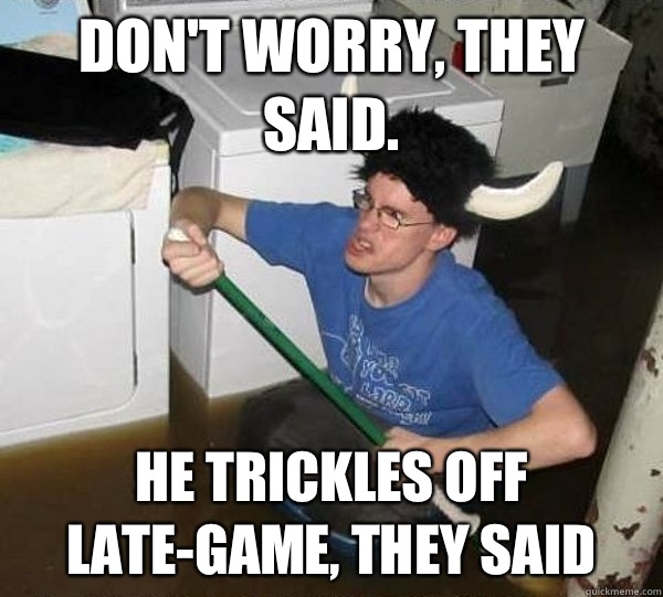 Don't worry, they said. He trickles off late-game, they said  They said