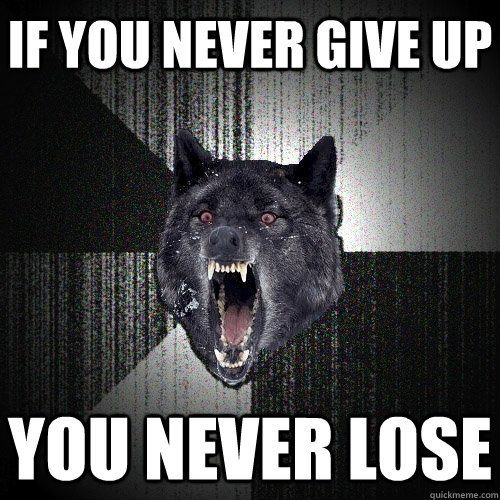 If you never give up you never lose  Insanity Wolf