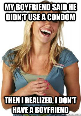 My boyfriend said he didn't use a condom Then I realized, I don't have a boyfriend  Friend Zone Fiona