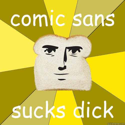 comic sans sucks dick - comic sans sucks dick  Breadfriend