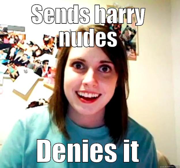 SENDS HARRY NUDES DENIES IT Overly Attached Girlfriend