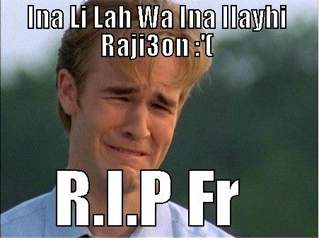 INA LI LAH WA INA ILAYHI RAJI3ON :'( R.I.P FR  1990s Problems