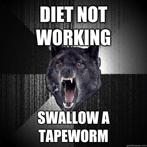 Diet not working Swallow a tapeworm  Insanity Wolf