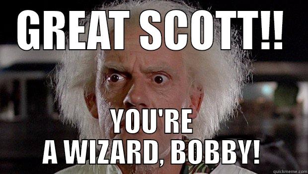 GREAT SCOTT!! YOU'RE A WIZARD, BOBBY! Misc