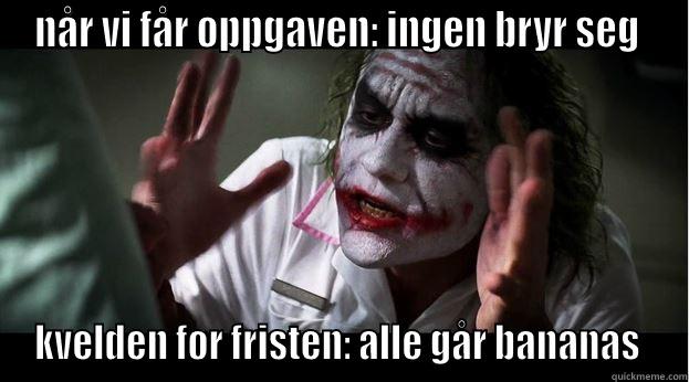 NÅR VI FÅR OPPGAVEN: INGEN BRYR SEG  KVELDEN FØR FRISTEN: ALLE GÅR BANANAS  Joker Mind Loss