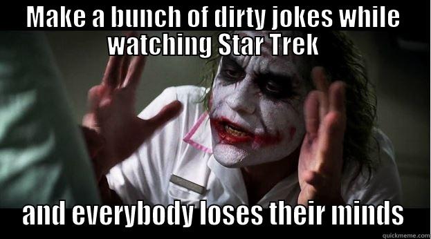 MAKE A BUNCH OF DIRTY JOKES WHILE WATCHING STAR TREK AND EVERYBODY LOSES THEIR MINDS Joker Mind Loss