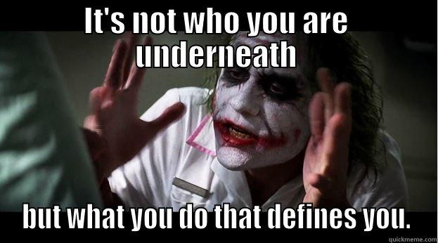 IT'S NOT WHO YOU ARE UNDERNEATH BUT WHAT YOU DO THAT DEFINES YOU. Joker Mind Loss
