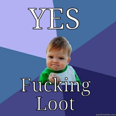 YES FUCKING LOOT Success Kid