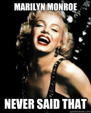 Marilyn Monroe Never said that - Marilyn Monroe Never said that  Annoying Marilyn Monroe quotes