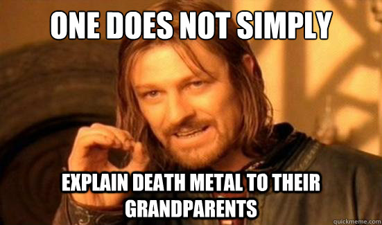 One Does Not Simply explain death metal to their grandparents  Boromir