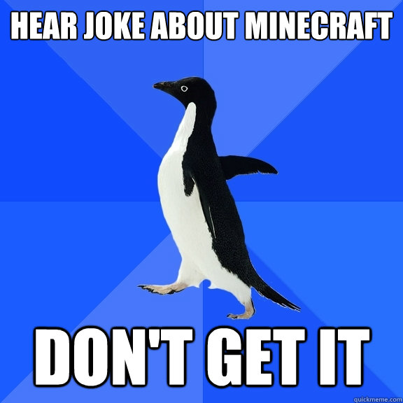Hear joke about MineCraft Don't get it  Socially Awkward Penguin