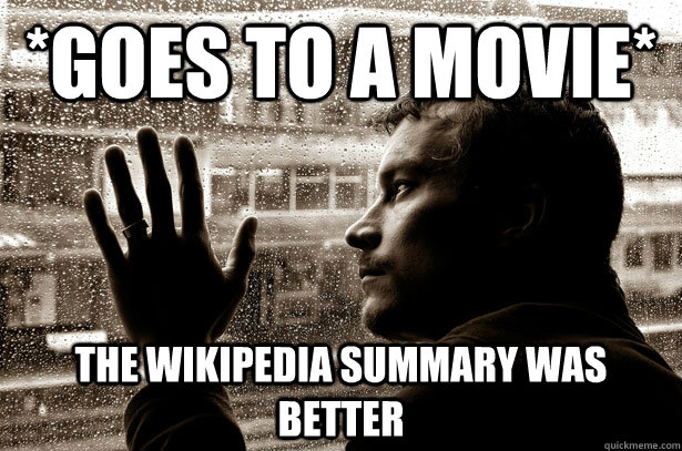 *Goes to a Movie* The wikipedia summary was better  Over-Educated Problems