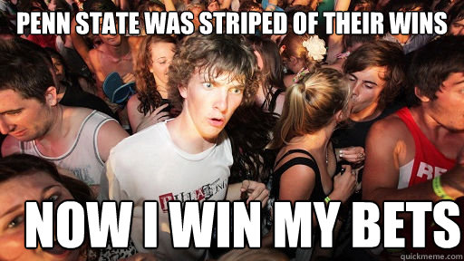 Penn state was striped of their wins now I win my bets  Sudden Clarity Clarence