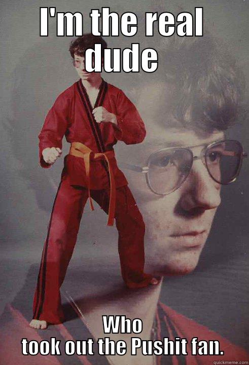 I'M THE REAL DUDE WHO TOOK OUT THE PUSHIT FAN. Karate Kyle