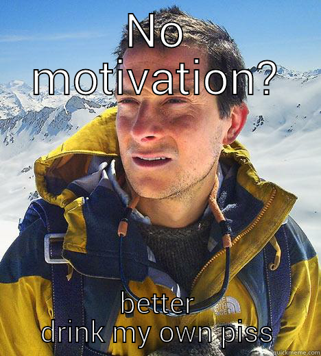 motivation to pee - NO MOTIVATION? BETTER DRINK MY OWN PISS Bear Grylls