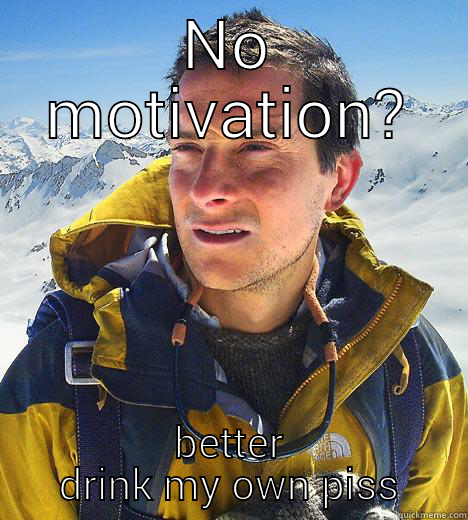 NO MOTIVATION? BETTER DRINK MY OWN PISS Bear Grylls