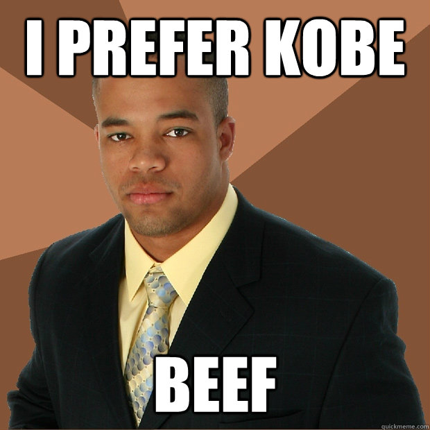 I prefer Kobe Beef  Successful Black Man
