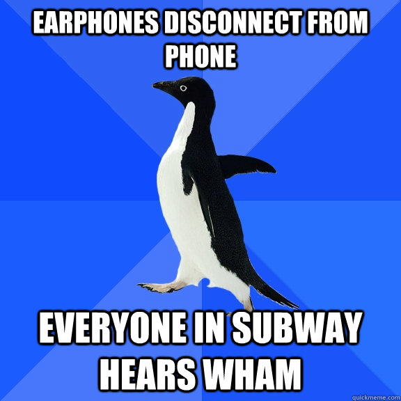 earphones disconnect from phone everyone in subway hears wham  Socially Awkward Penguin