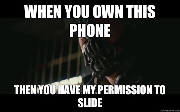 When you own this phone Then you have my permission to slide  Badass Bane