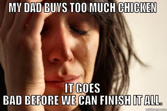MY DAD BUYS TOO MUCH CHICKEN IT GOES BAD BEFORE WE CAN FINISH IT ALL. First World Problems