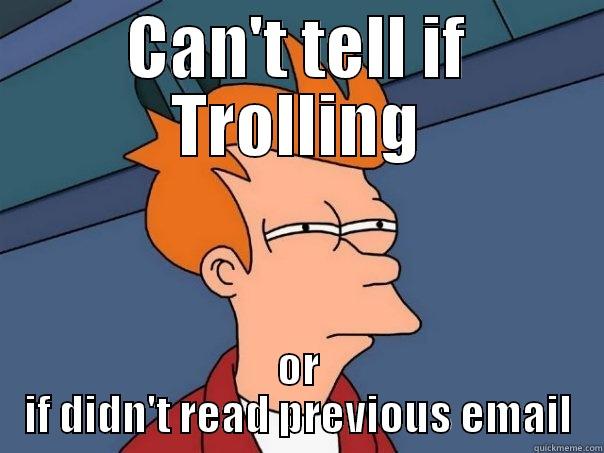CAN'T TELL IF TROLLING OR IF DIDN'T READ PREVIOUS EMAIL Futurama Fry