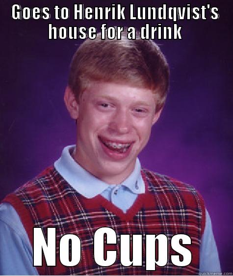GOES TO HENRIK LUNDQVIST'S HOUSE FOR A DRINK NO CUPS Bad Luck Brian
