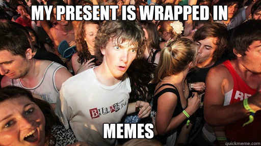 My Present is wrapped in memes  Sudden Clarity Clarence