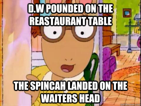 d.w pounded on the reastaurant table the spincah landed on the waiters head  Arthur Sees A Fat Ass