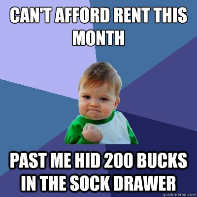 can't afford rent this month past me hid 200 bucks in the sock drawer  Success Kid