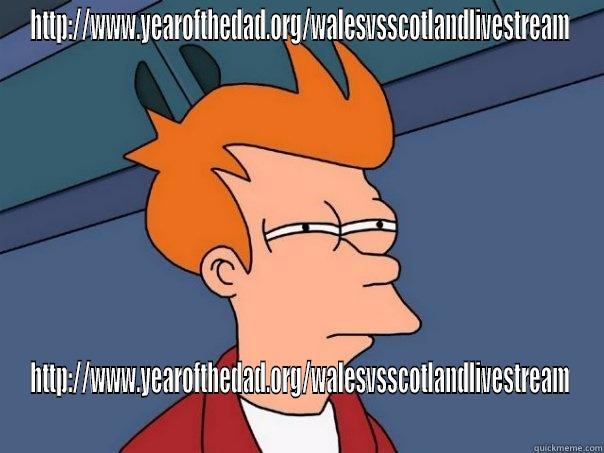 HTTP://WWW.YEAROFTHEDAD.ORG/WALESVSSCOTLANDLIVESTREAM HTTP://WWW.YEAROFTHEDAD.ORG/WALESVSSCOTLANDLIVESTREAM Futurama Fry