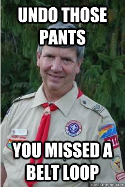 Undo those pants you missed a belt loop - Undo those pants you missed a belt loop  Harmless Scout Leader