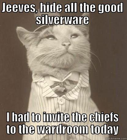 Hide the good silver... - JEEVES, HIDE ALL THE GOOD SILVERWARE I HAD TO INVITE THE CHIEFS TO THE WARDROOM TODAY Aristocat