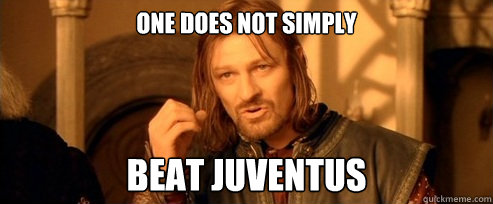 One does not simply beat juventus  One Does Not Simply