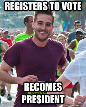 Registers to vote becomes president  Ridiculously photogenic guy