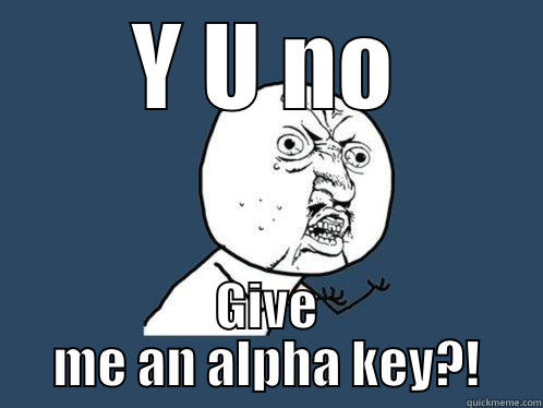 Alpha Key - Y U NO GIVE ME AN ALPHA KEY?! Y U No