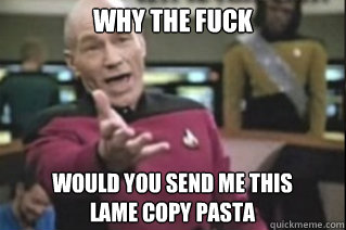 why the fuck would you send me this 
lame copy pasta  star trek