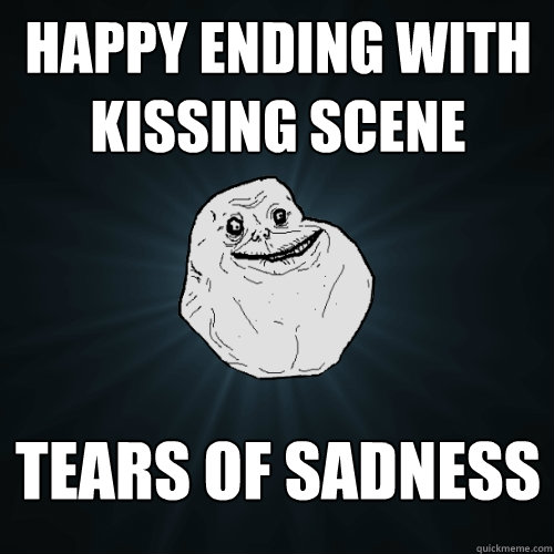 happy ending with kissing scene tears of sadness
  Forever Alone
