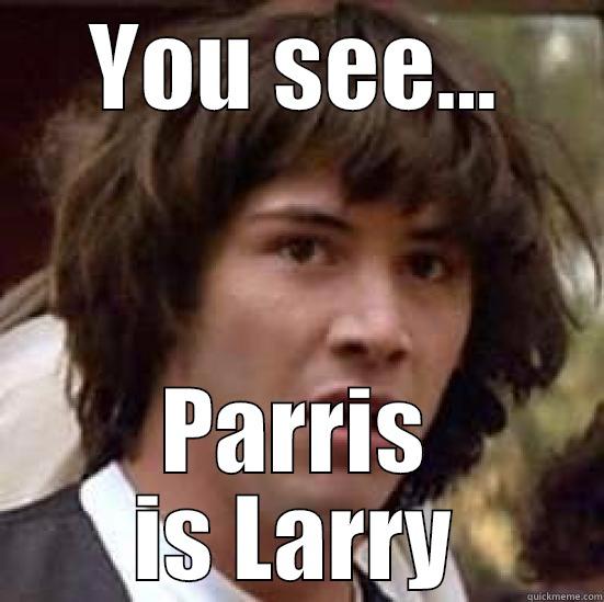YOU SEE... PARRIS IS LARRY conspiracy keanu