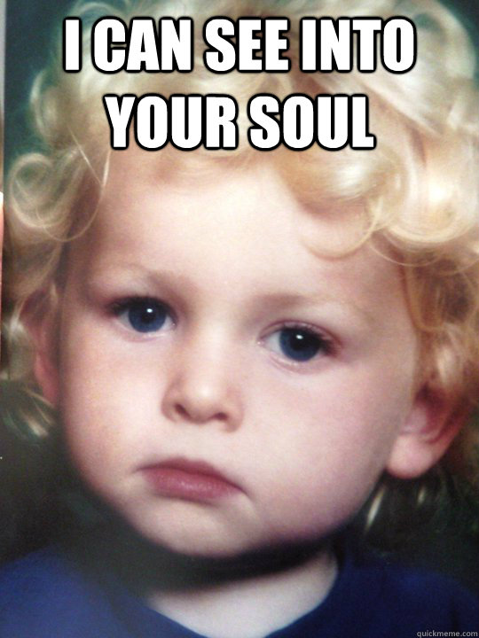 I can see into your soul  - I can see into your soul   Baby DeadEyes