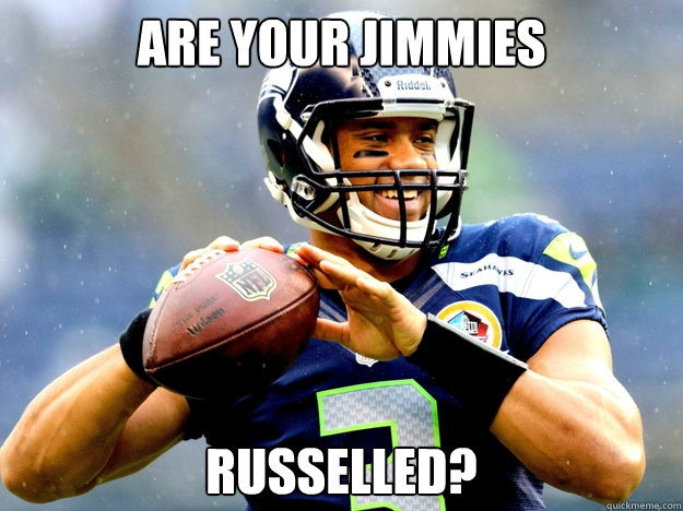 are your jimmies russelled?  Russell Wilson