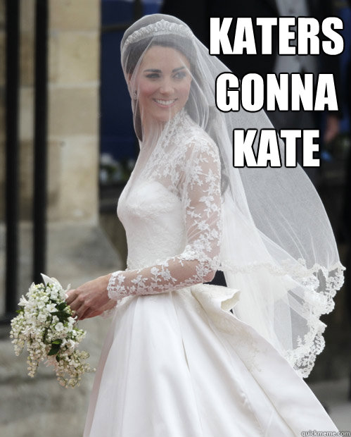 Katers Gonna Kate - Katers Gonna Kate  Kate Middleton