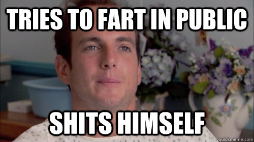 tries to fart in public shits himself - tries to fart in public shits himself  Ive Made a Huge Mistake